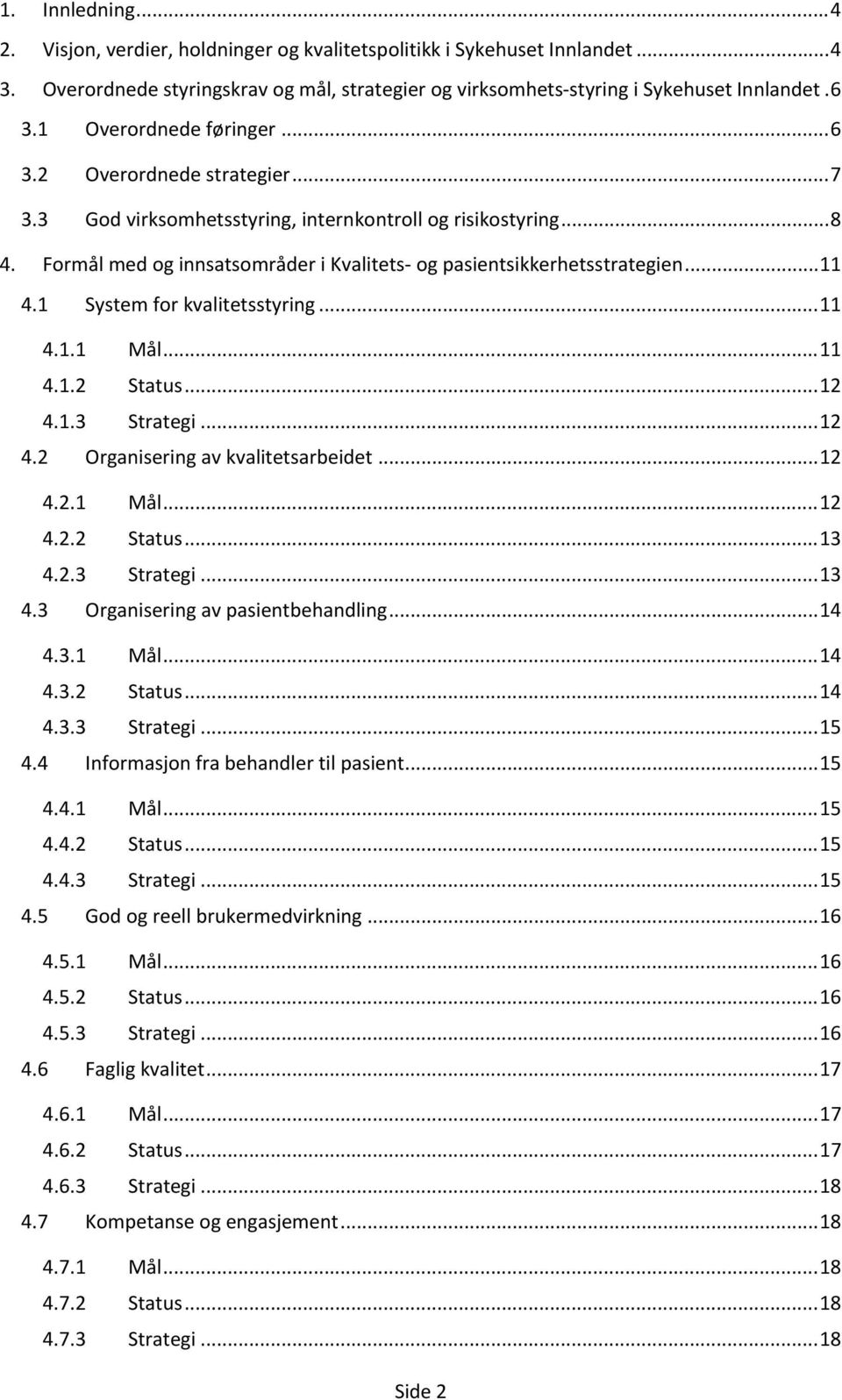 Formål med og innsatsområder i Kvalitets- og pasientsikkerhetsstrategien... 11 4.1 System for kvalitetsstyring... 11 4.1.1 Mål... 11 4.1.2 Status... 12 4.1.3 Strategi... 12 4.2 Organisering av kvalitetsarbeidet.