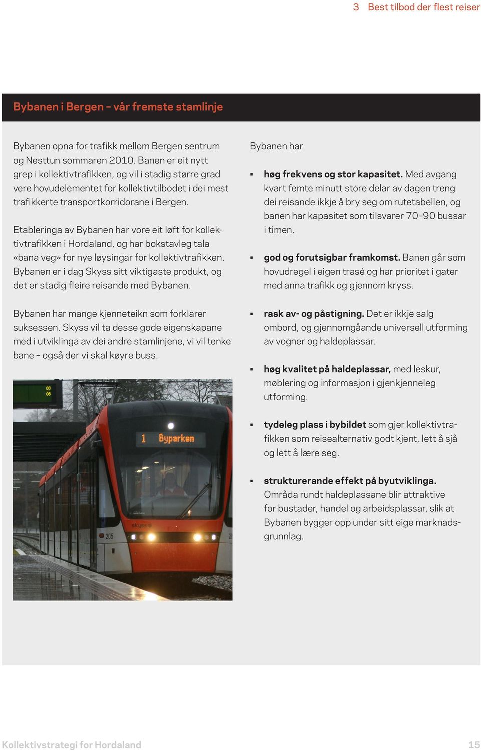 Etableringa av Bybanen har vore eit løft for kollektivtrafikken i Hordaland, og har bokstavleg tala «bana veg» for nye løysingar for kollektivtrafikken.