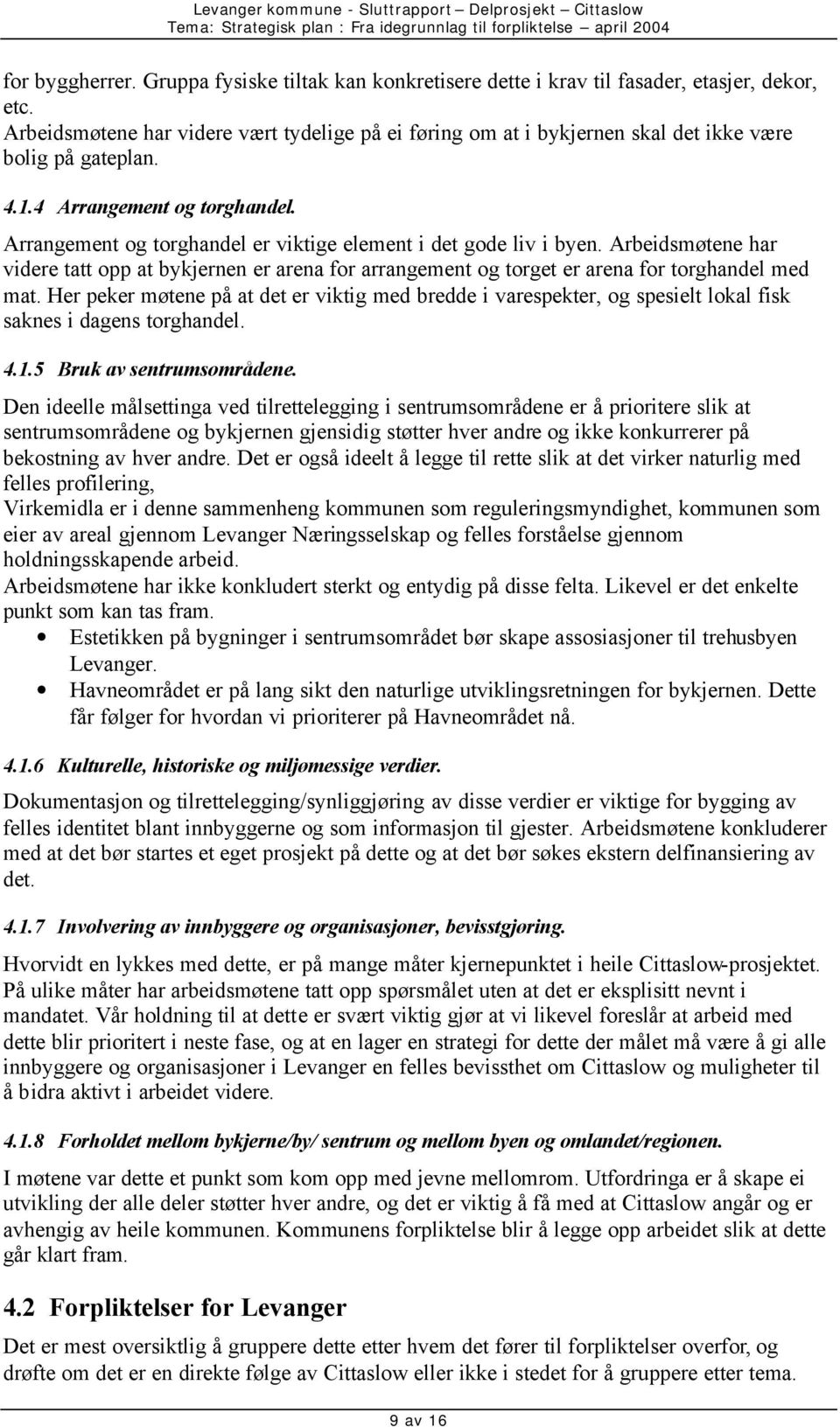 Arrangement g trghandel er viktige element i det gde liv i byen. Arbeidsmøtene har videre tatt pp at bykjernen er arena fr arrangement g trget er arena fr trghandel med mat.