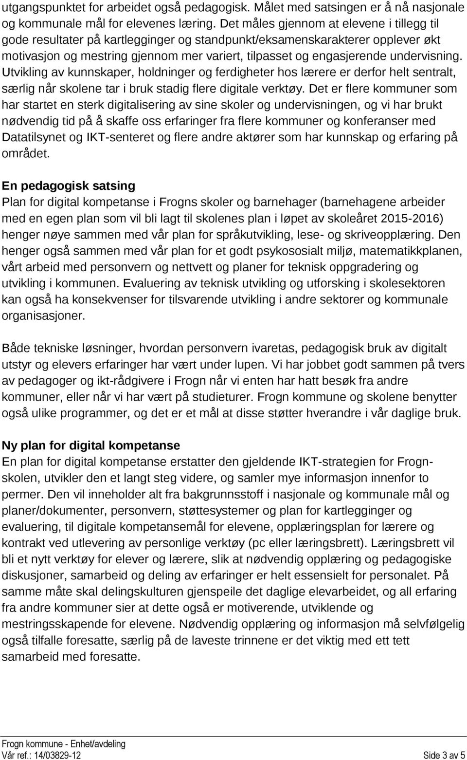 undervisning. Utvikling av kunnskaper, holdninger og ferdigheter hos lærere er derfor helt sentralt, særlig når skolene tar i bruk stadig flere digitale verktøy.