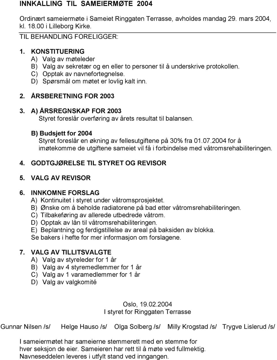 ÅRSBERETNING FOR 2003 3. A) ÅRSREGNSKAP FOR 2003 Styret foreslår overføring av årets resultat til balansen. B) Budsjett for 2004 Styret foreslår en økning av fellesutgiftene på 30% fra 01.07.