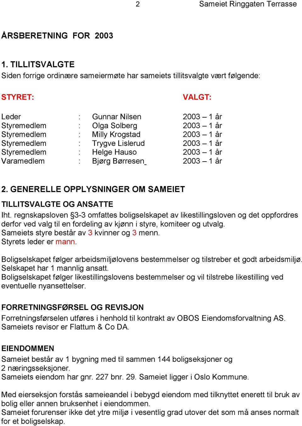 Krogstad 2003 1 år Styremedlem : Trygve Lislerud 2003 1 år Styremedlem : Helge Hauso 2003 1 år Varamedlem : Bjørg Børresen 2003 1 år 2. GENERELLE OPPLYSNINGER OM SAMEIET TILLITSVALGTE OG ANSATTE Iht.