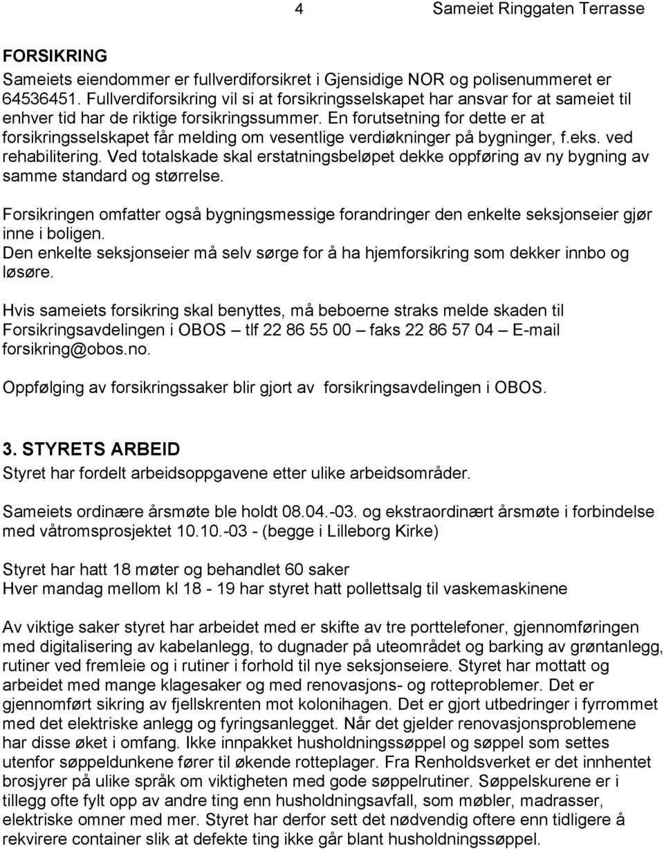 En forutsetning for dette er at forsikringsselskapet får melding om vesentlige verdiøkninger på bygninger, f.eks. ved rehabilitering.