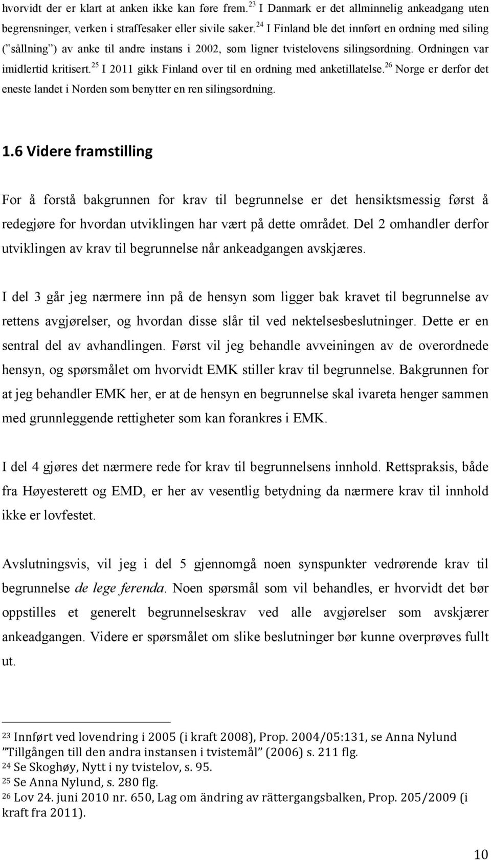 25 I 2011 gikk Finland over til en ordning med anketillatelse. 26 Norge er derfor det eneste landet i Norden som benytter en ren silingsordning. 1.
