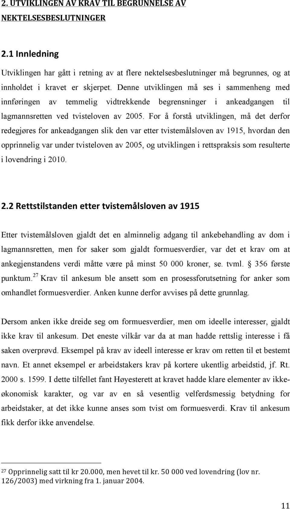 For å forstå utviklingen, må det derfor redegjøres for ankeadgangen slik den var etter tvistemålsloven av 1915, hvordan den opprinnelig var under tvisteloven av 2005, og utviklingen i rettspraksis