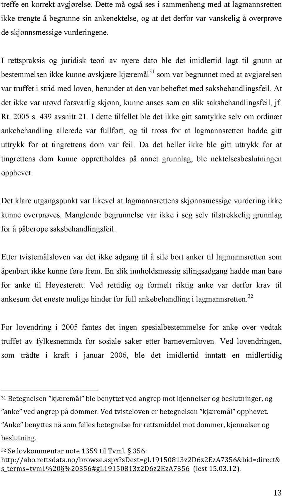 herunder at den var beheftet med saksbehandlingsfeil. At det ikke var utøvd forsvarlig skjønn, kunne anses som en slik saksbehandlingsfeil, jf. Rt. 2005 s. 439 avsnitt 21.