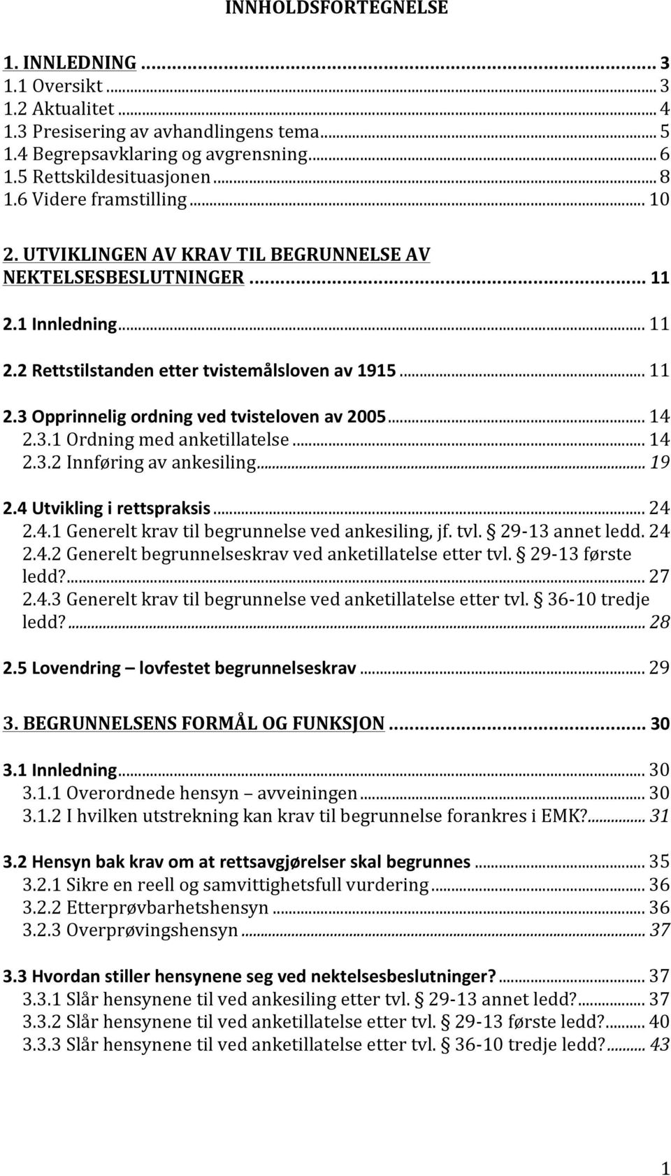 .. 14 2.3.1 Ordning med anketillatelse... 14 2.3.2 Innføring av ankesiling... 19 2.4 Utvikling i rettspraksis... 24 2.4.1 Generelt krav til begrunnelse ved ankesiling, jf. tvl. 29-13 annet ledd. 24 2.4.2 Generelt begrunnelseskrav ved anketillatelse etter tvl.