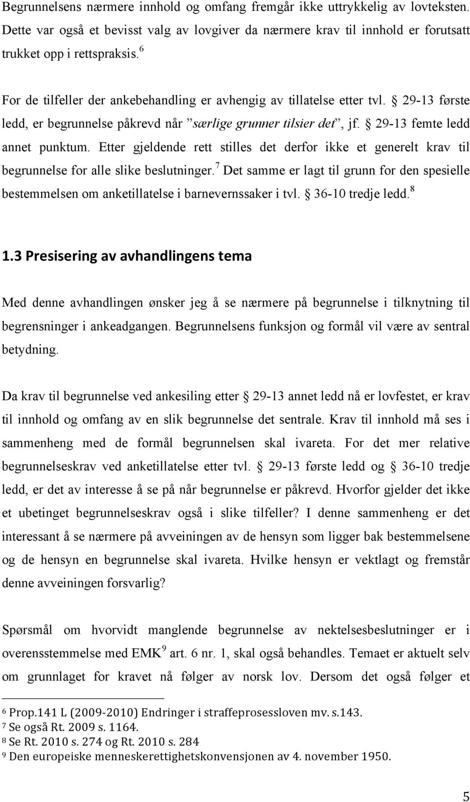 Etter gjeldende rett stilles det derfor ikke et generelt krav til begrunnelse for alle slike beslutninger.