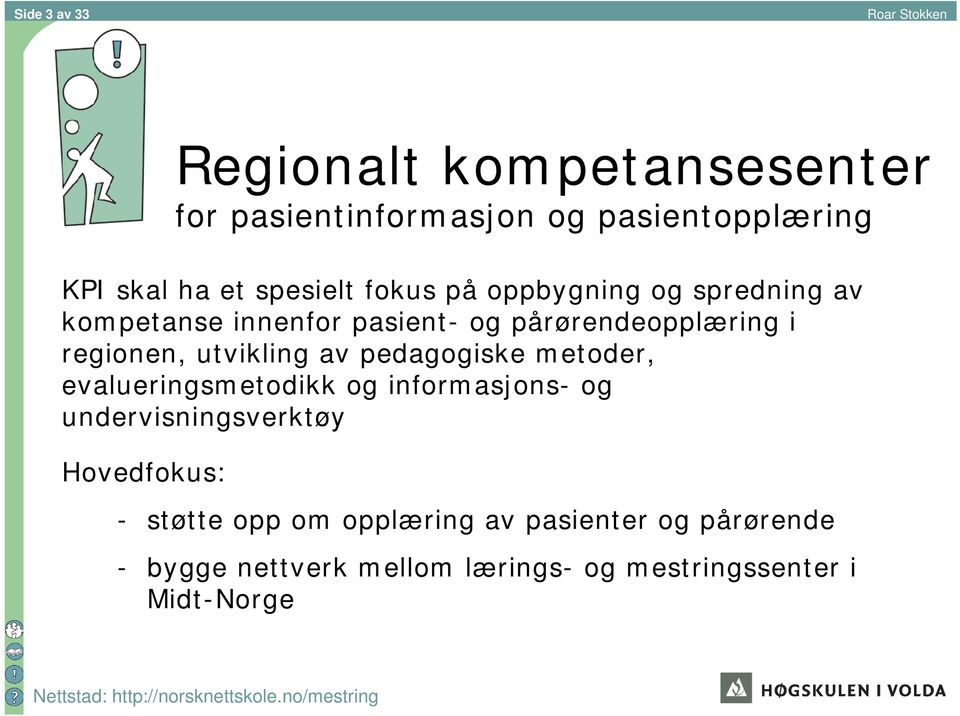 utvikling av pedagogiske metoder, evalueringsmetodikk og informasjons- og undervisningsverktøy Hovedfokus: