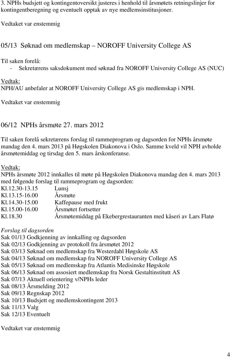 NPH. 06/12 NPHs årsmøte 27. mars 2012 Til saken forelå sekretærens forslag til rammeprogram og dagsorden for NPHs årsmøte mandag den 4. mars 2013 på Høgskolen Diakonova i Oslo.