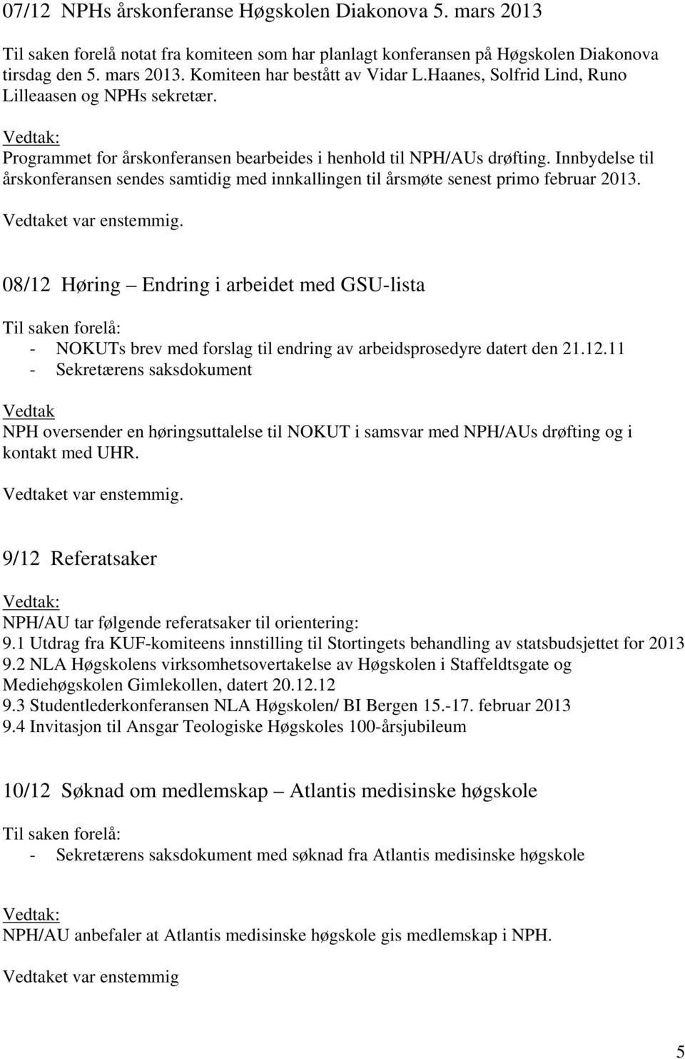 Innbydelse til årskonferansen sendes samtidig med innkallingen til årsmøte senest primo februar 2013.