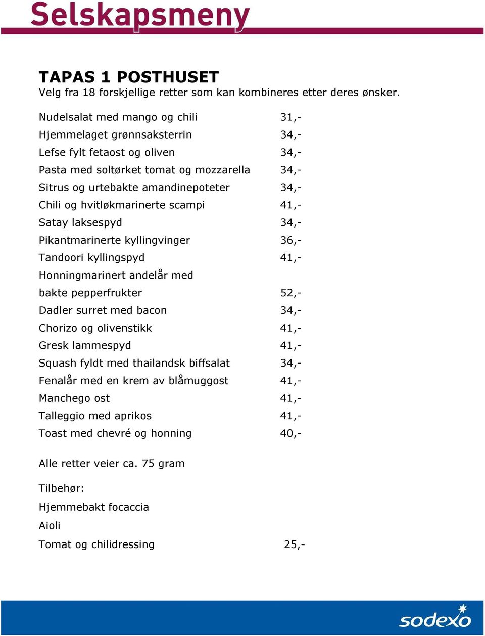 og hvitløkmarinerte scampi 41,- Satay laksespyd 34,- Pikantmarinerte kyllingvinger 36,- Tandoori kyllingspyd 41,- Honningmarinert andelår med bakte pepperfrukter 52,- Dadler surret med bacon 34,-