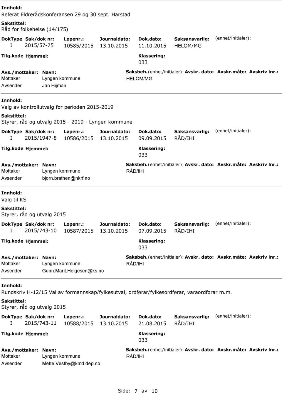 : RÅD/H bjorn.brathen@nkrf.no Valg til KS Styrer, råd og utvalg 2015 2015/743-10 10587/2015 07.09.2015 RÅD/H Avs./mottaker: Navn: Saksbeh. Avskr. dato: Avskr.måte: Avskriv lnr.: RÅD/H Gunn.Marit.