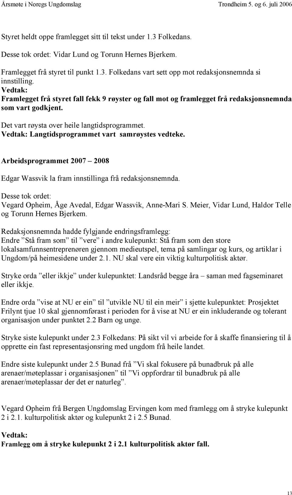 Vedtak: Langtidsprogrammet vart samrøystes vedteke. Arbeidsprogrammet 2007 2008 Edgar Wassvik la fram innstillinga frå redaksjonsnemnda.