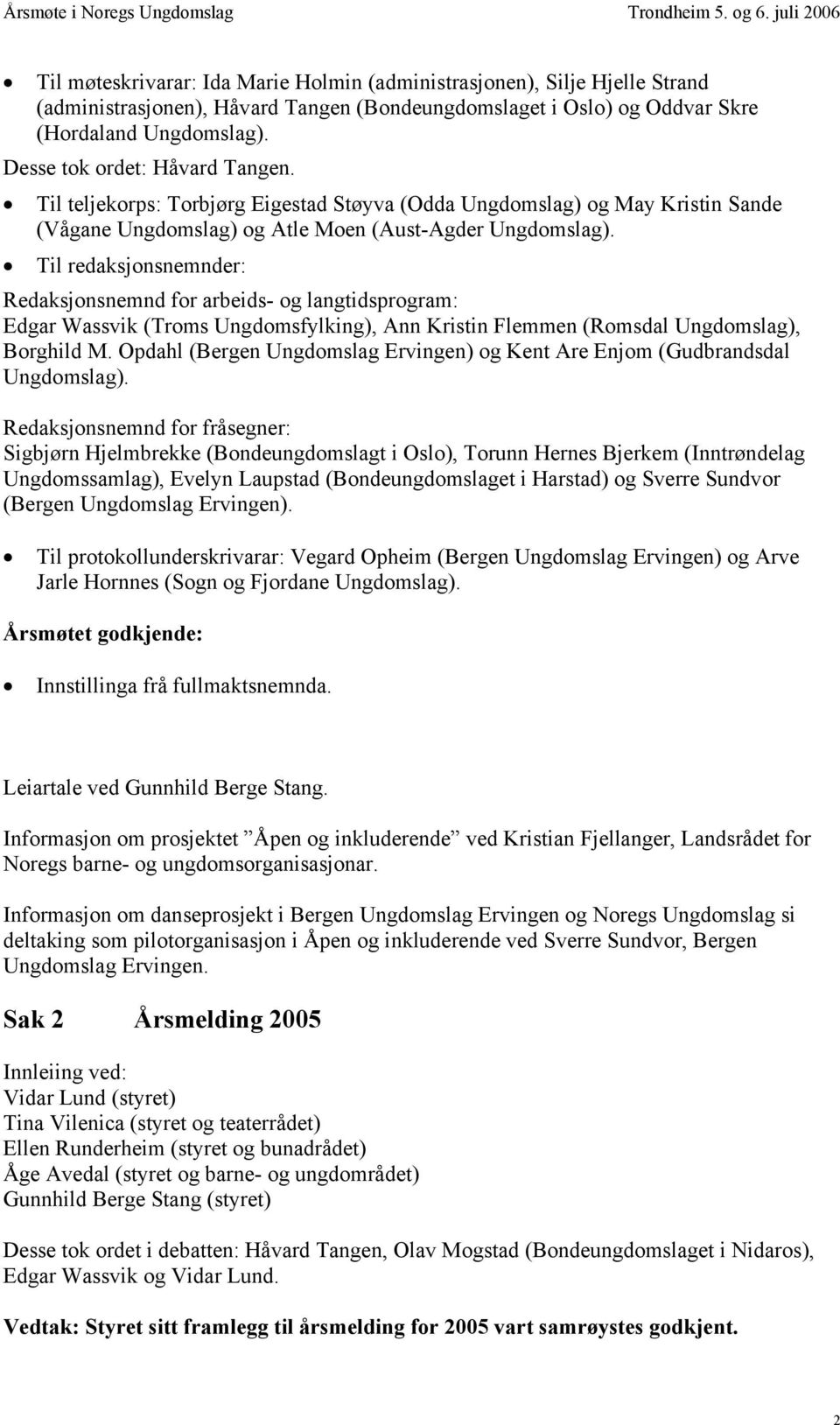 Til redaksjonsnemnder: Redaksjonsnemnd for arbeids- og langtidsprogram: Edgar Wassvik (Troms Ungdomsfylking), Ann Kristin Flemmen (Romsdal Ungdomslag), Borghild M.