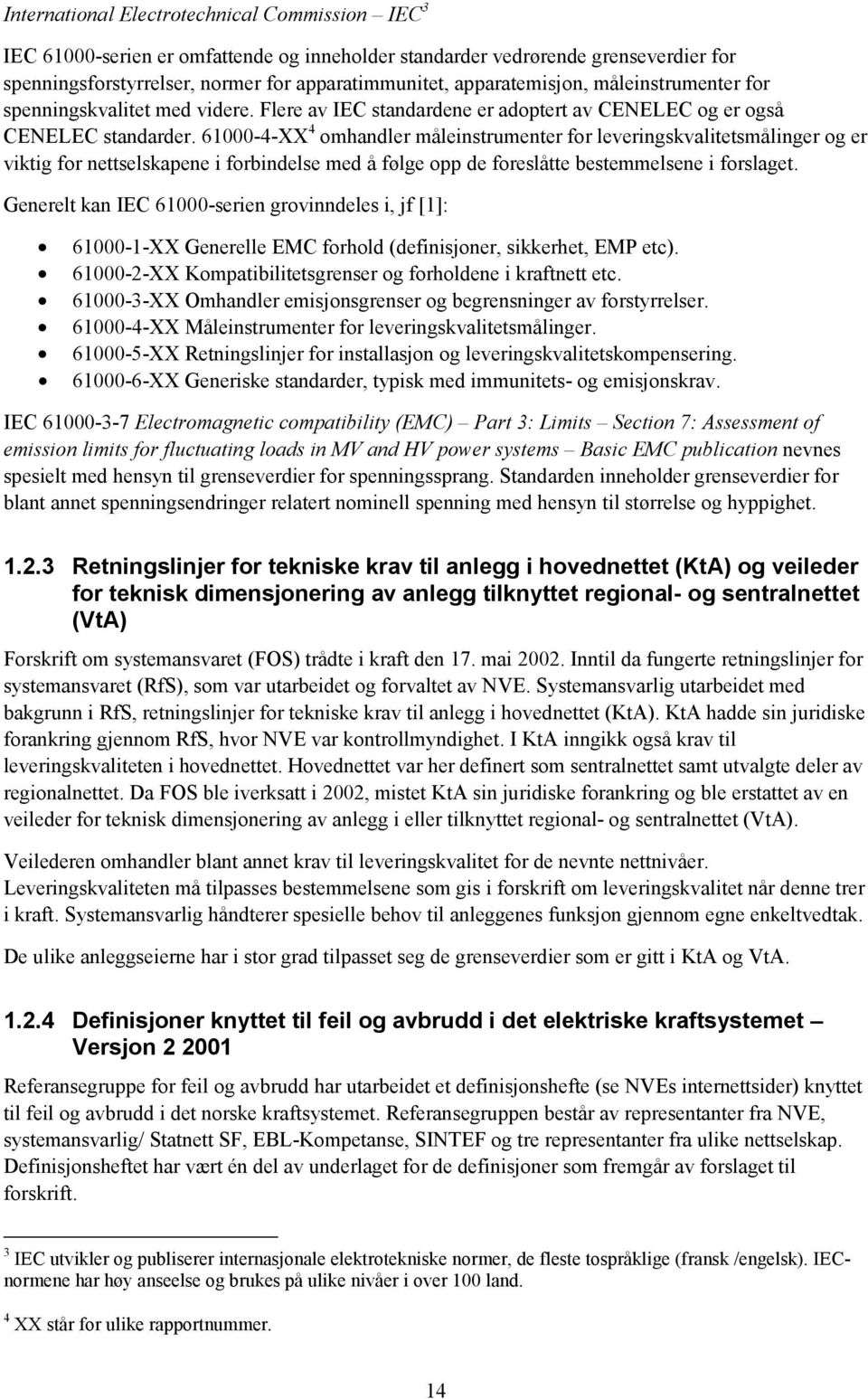 61000-4-XX 4 omhandler måleinstrumenter for leveringskvalitetsmålinger og er viktig for nettselskapene i forbindelse med å følge opp de foreslåtte bestemmelsene i forslaget.