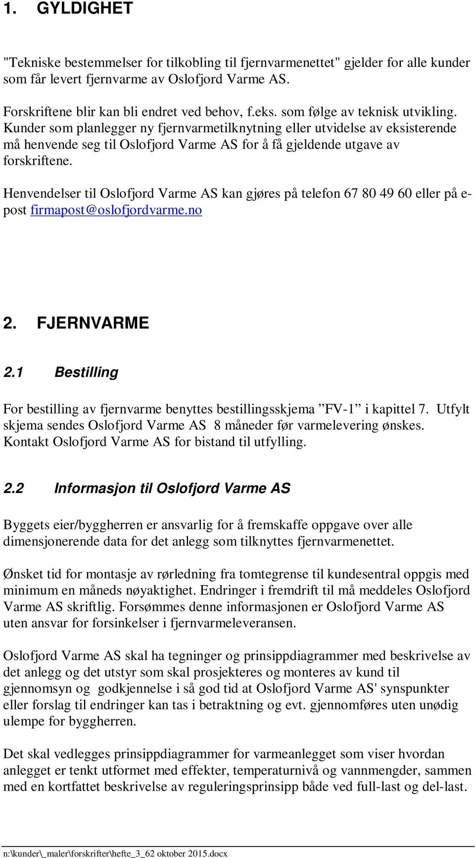 Henvendelser til Oslofjord Varme AS kan gjøres på telefon 67 80 49 60 eller på e- post firmapost@oslofjordvarme.no 2. FJERNVARME 2.