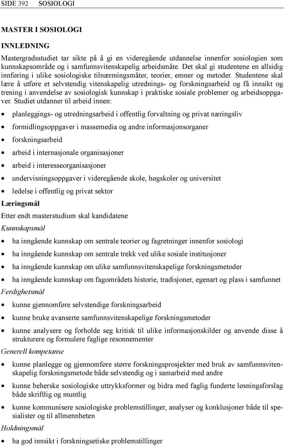 Studentene skal lære å utføre et selvstendig vitenskapelig utrednings- og forskningsarbeid og få innsikt og trening i anvendelse av sosiologisk kunnskap i praktiske sosiale problemer og