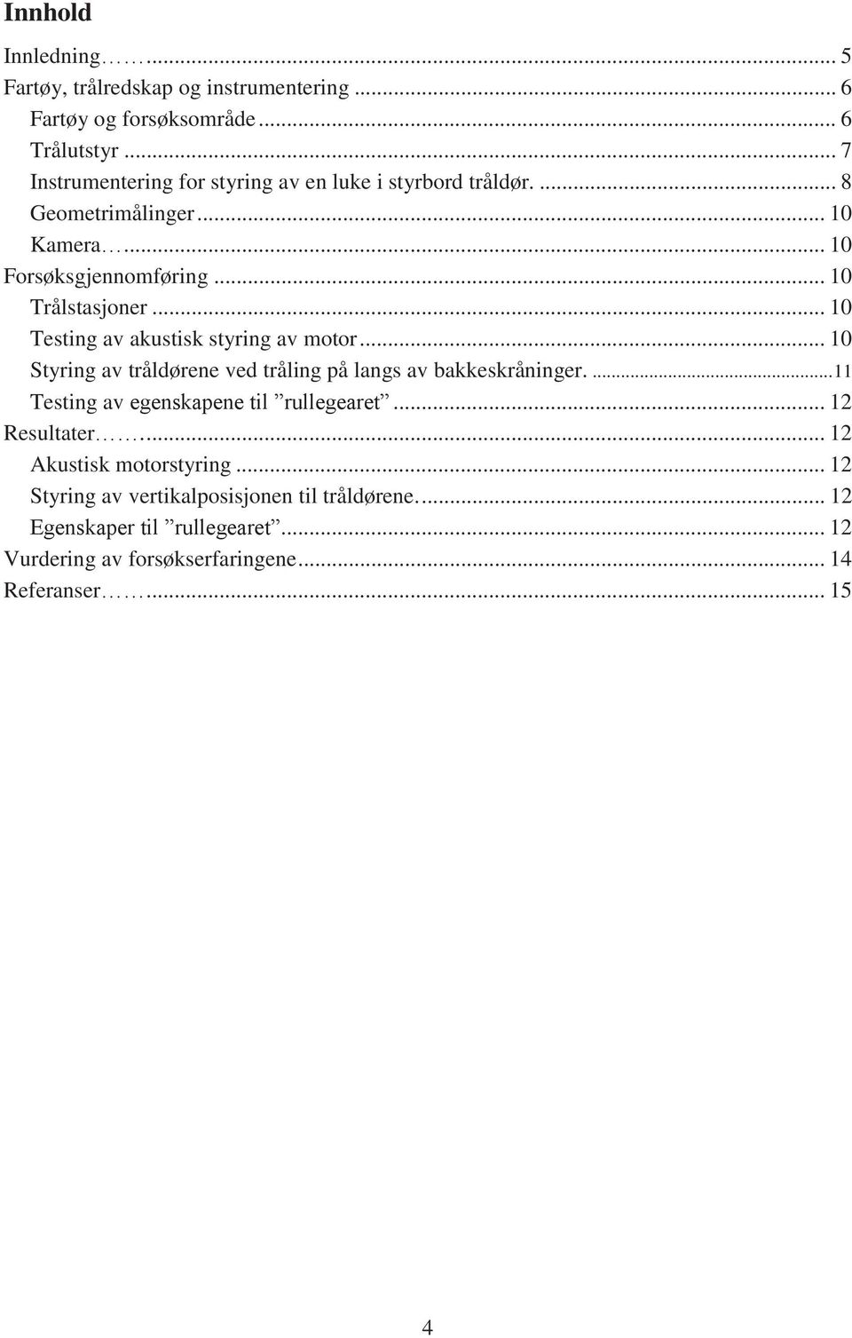 .. 10 Testing av akustisk styring av motor... 10 Styring av tråldørene ved tråling på langs av bakkeskråninger.