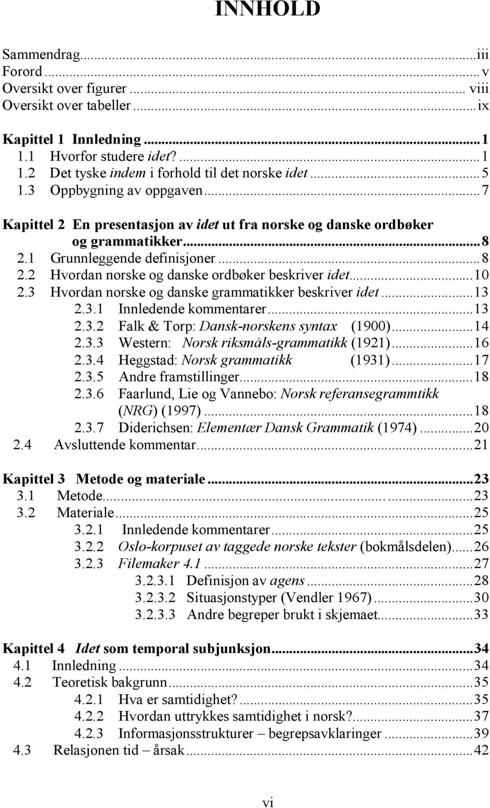 ..10 2.3 Hvordan norske og danske grammatikker beskriver idet...13 2.3.1 Innledende kommentarer...13 2.3.2 Falk & Torp: Dansk-norskens syntax (1900)...14 2.3.3 Western: Norsk riksmåls-grammatikk (1921).