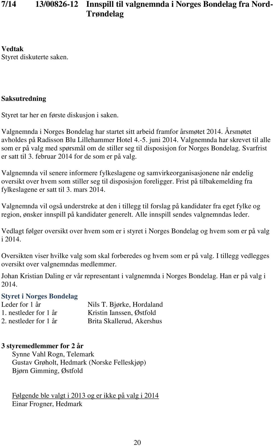 Valgnemnda har skrevet til alle som er på valg med spørsmål om de stiller seg til disposisjon for Norges Bondelag. Svarfrist er satt til 3. februar 2014 for de som er på valg.