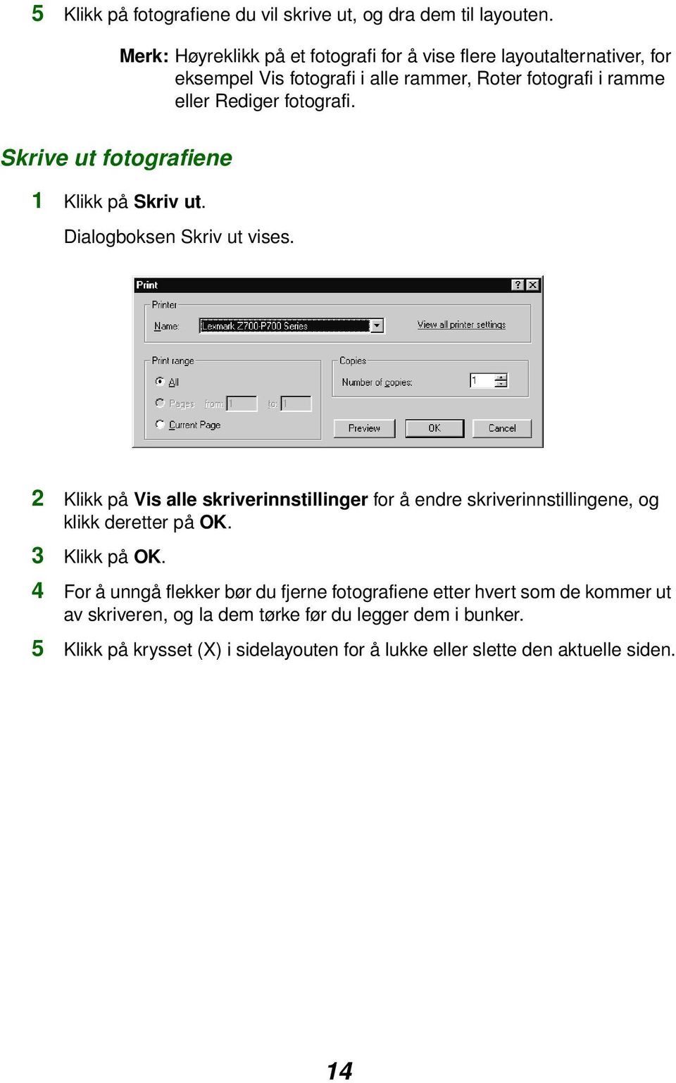 Skrive ut fotografiene 1 Klikk på Skriv ut. Dialogboksen Skriv ut vises.