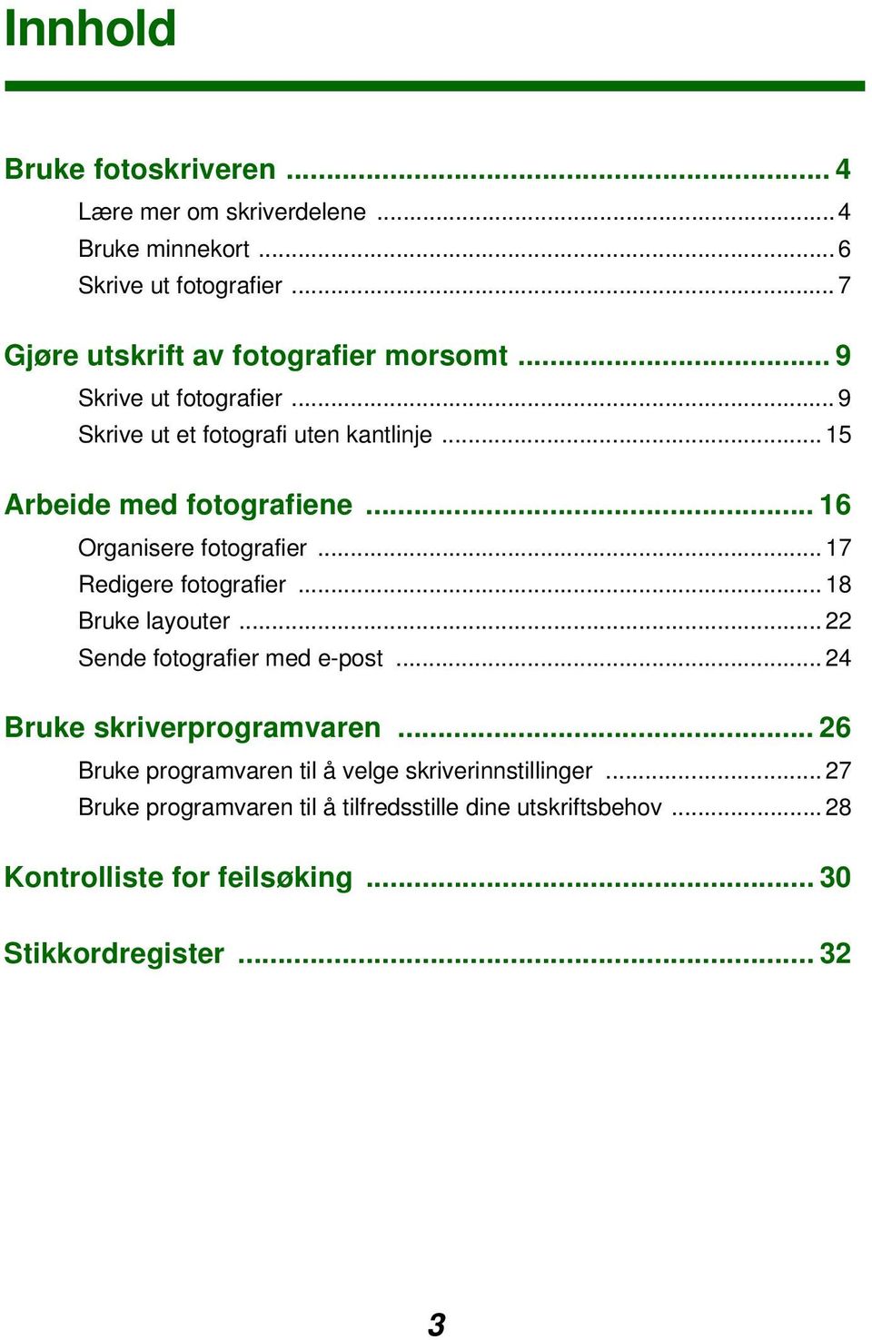 .. 16 Organisere fotografier... 17 Redigere fotografier... 18 Bruke layouter... 22 Sende fotografier med e-post... 24 Bruke skriverprogramvaren.