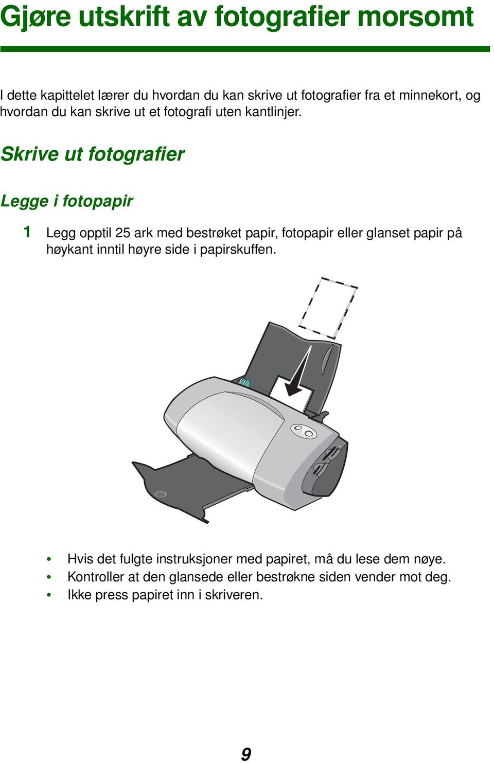 Skrive ut fotografier Legge i fotopapir 1 Legg opptil 25 ark med bestrøket papir, fotopapir eller glanset papir på høykant