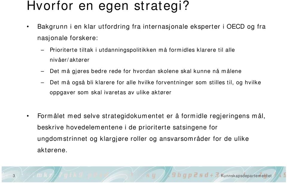 klarere til alle nivåer/aktører Det må gjøres bedre rede for hvordan skolene skal kunne nå målene Det må også bli klarere for alle hvilke