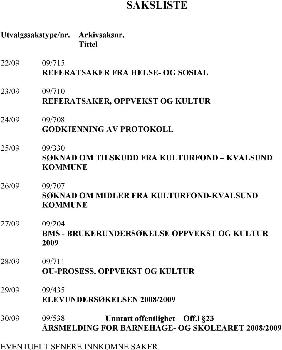 09/330 SØK AD OM TILSKUDD FRA KULTURFO D KVALSU D KOMMU E 26/09 09/707 SØK AD OM MIDLER FRA KULTURFO D-KVALSU D KOMMU E 27/09 09/204 BMS -