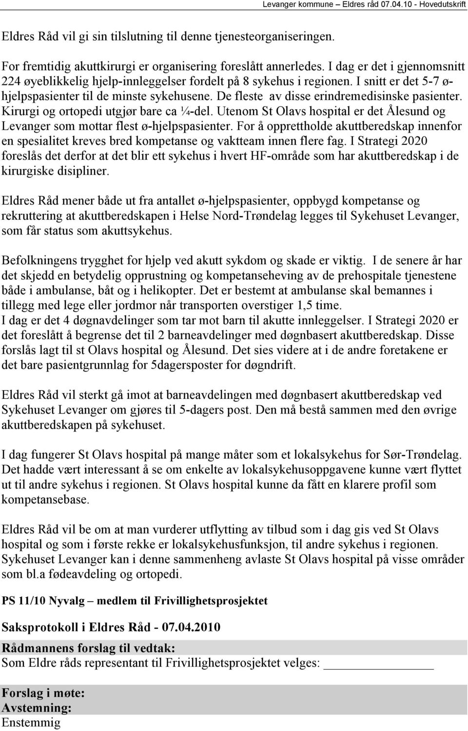 De fleste av disse erindremedisinske pasienter. Kirurgi og ortopedi utgjør bare ca ¼-del. Utenom St Olavs hospital er det Ålesund og Levanger som mottar flest ø-hjelpspasienter.