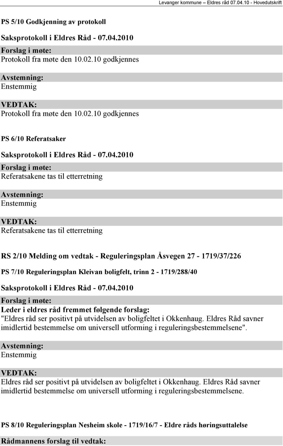 10 godkjennes PS 6/10 Referatsaker Referatsakene tas til etterretning Referatsakene tas til etterretning RS 2/10 Melding om vedtak - Reguleringsplan Åsvegen 27-1719/37/226 PS 7/10 Reguleringsplan