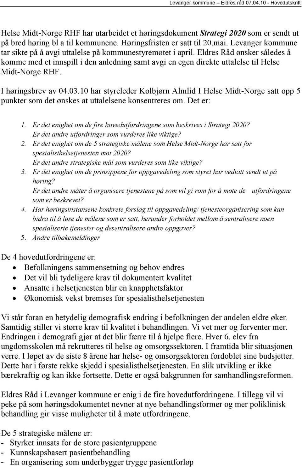 Eldres Råd ønsker således å komme med et innspill i den anledning samt avgi en egen direkte uttalelse til Helse Midt-Norge RHF. I høringsbrev av 04.03.