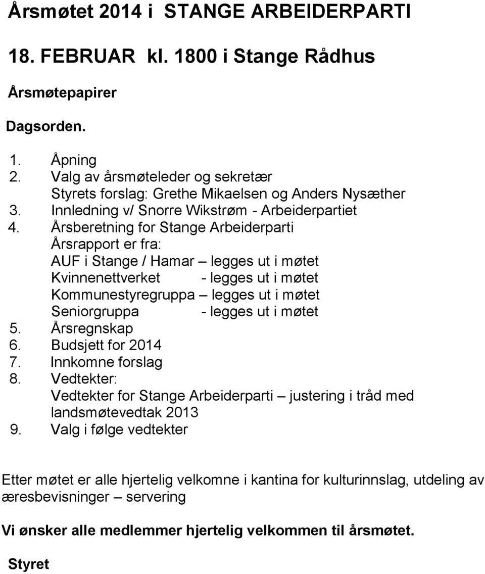 Årsberetning for Stange Arbeiderparti Årsrapport er fra: AUF i Stange / Hamar legges ut i møtet Kvinnenettverket - legges ut i møtet Kommunestyregruppa legges ut i møtet Seniorgruppa - legges ut i