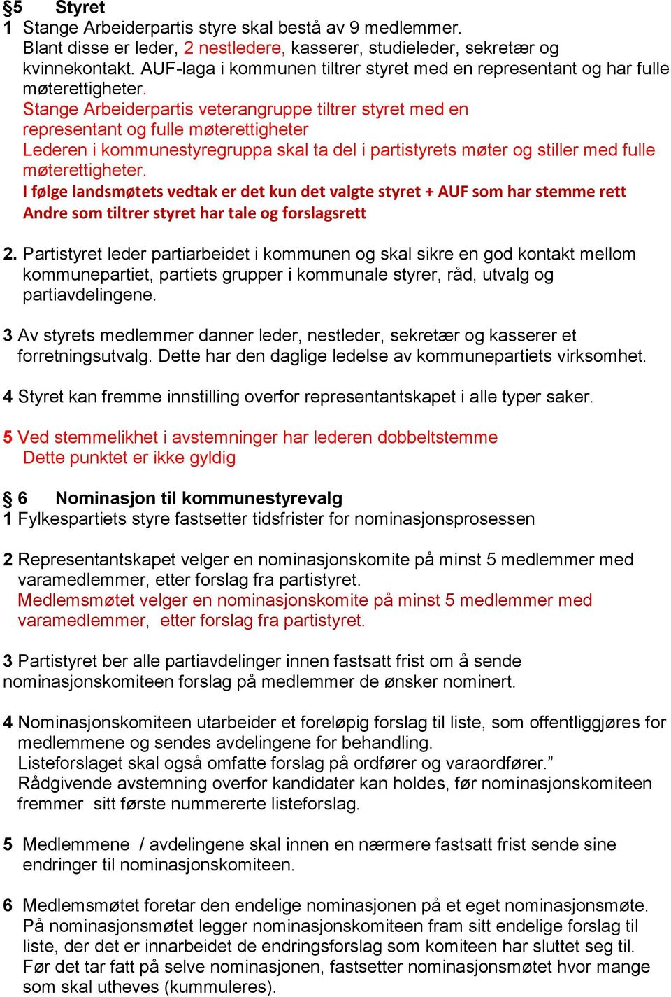 Stange Arbeiderpartis veterangruppe tiltrer styret med en representant og fulle møterettigheter Lederen i kommunestyregruppa skal ta del i partistyrets møter og stiller med fulle møterettigheter.