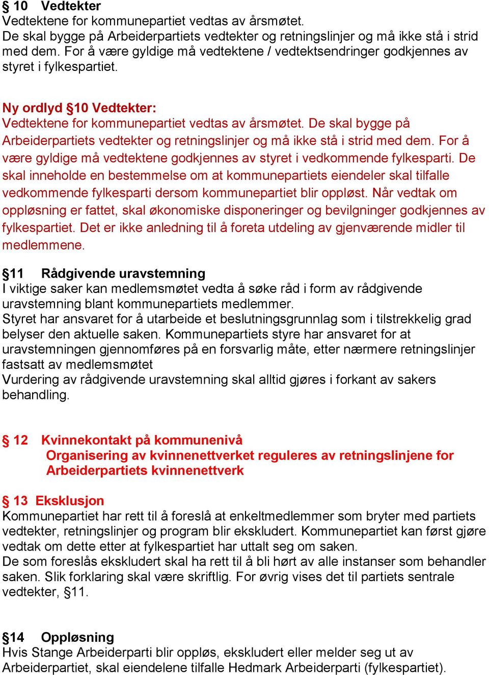 De skal bygge på Arbeiderpartiets vedtekter og retningslinjer og må ikke stå i strid med dem. For å være gyldige må vedtektene godkjennes av styret i vedkommende fylkesparti.