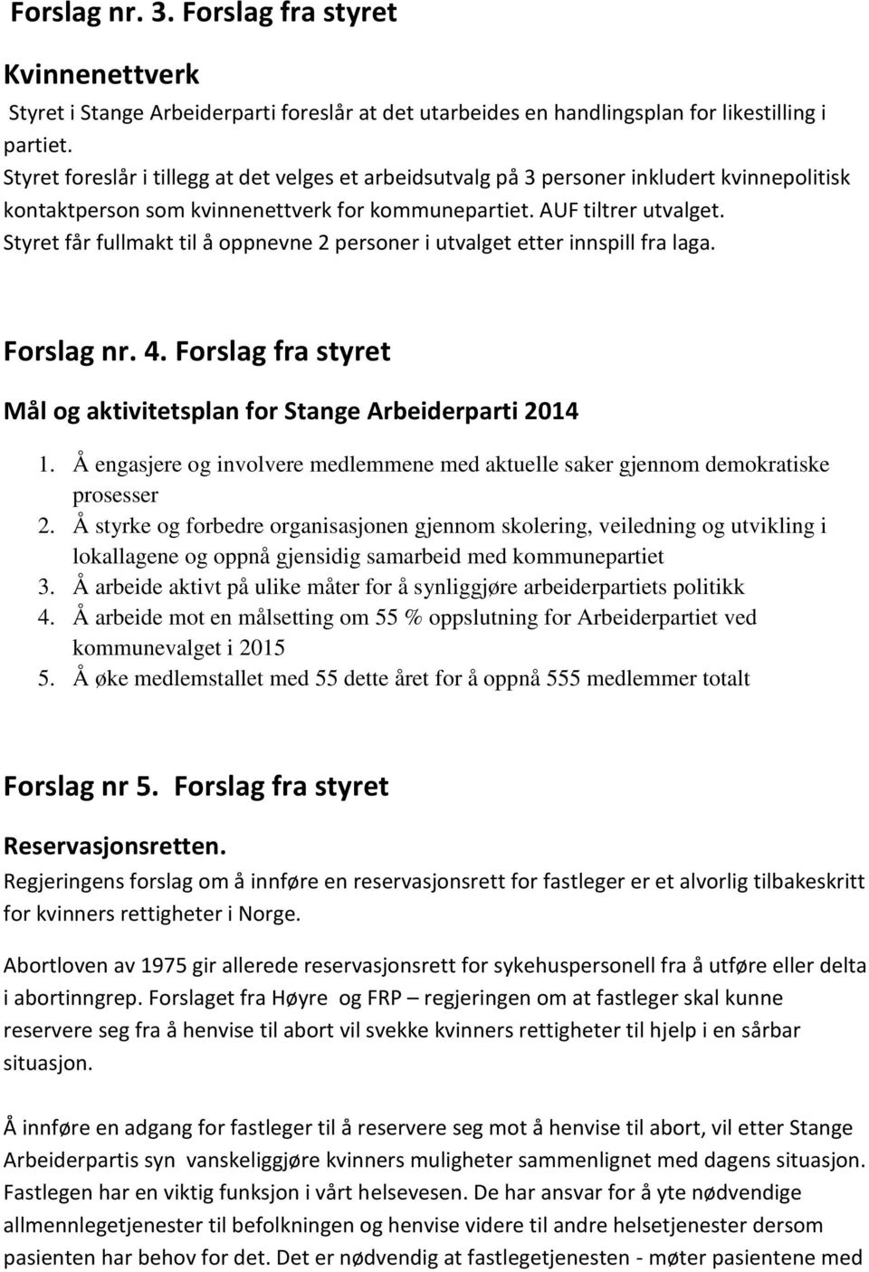 Styret får fullmakt til å oppnevne 2 personer i utvalget etter innspill fra laga. Forslag nr. 4. Forslag fra styret Mål og aktivitetsplan for Stange Arbeiderparti 2014 1.