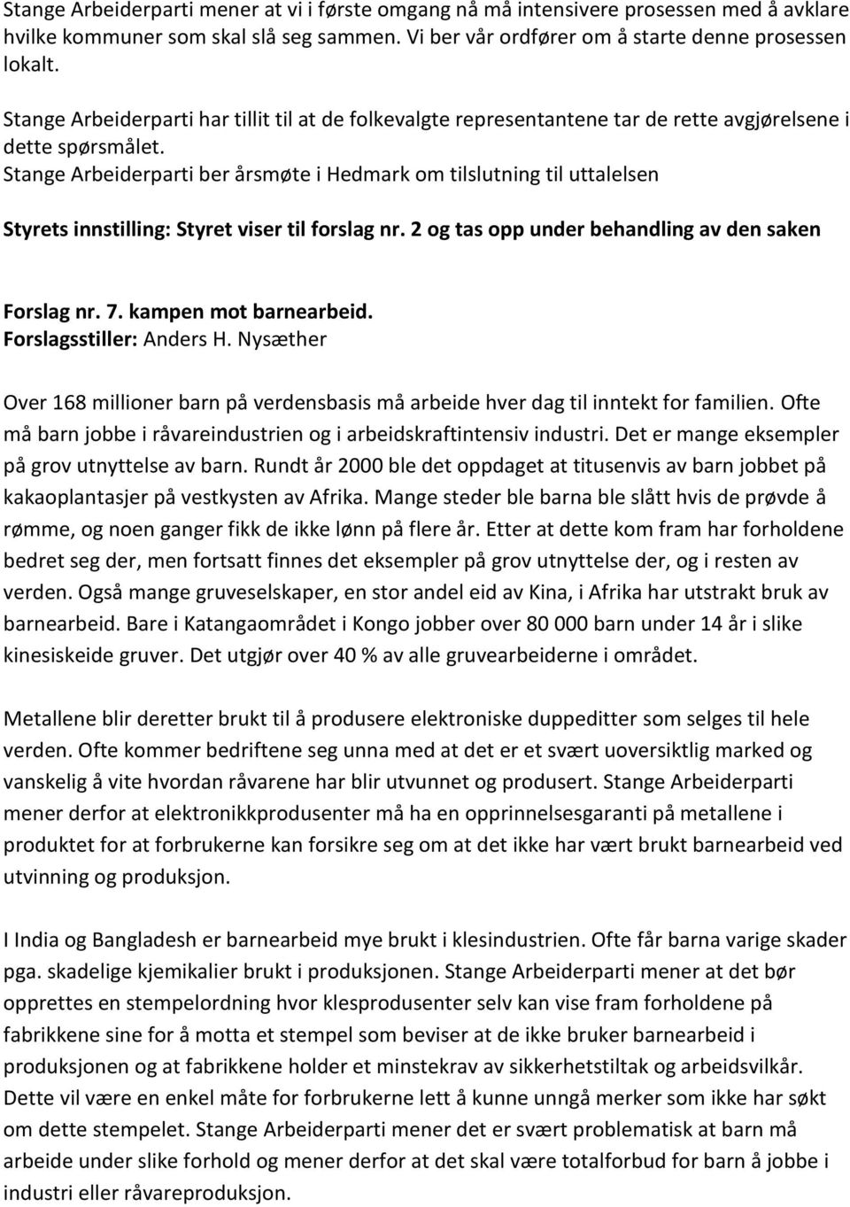 Stange Arbeiderparti ber årsmøte i Hedmark om tilslutning til uttalelsen Styrets innstilling: Styret viser til forslag nr. 2 og tas opp under behandling av den saken Forslag nr. 7.