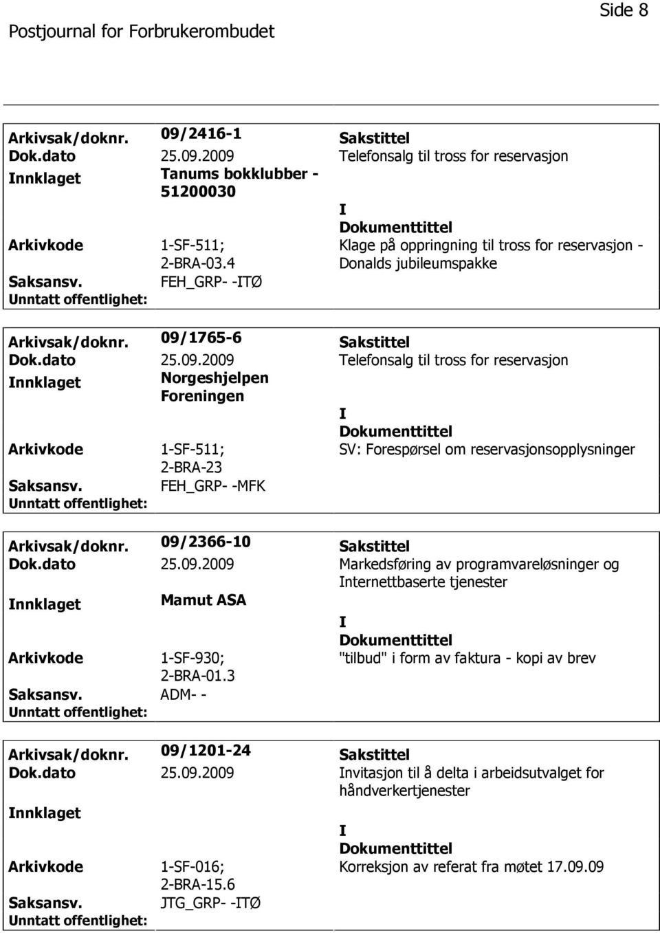 1765-6 Sakstittel Dok.dato 25.09.2009 Telefonsalg til tross for reservasjon nnklaget Norgeshjelpen Foreningen 2-BRA-23 SV: Forespørsel om reservasjonsopplysninger Saksansv.