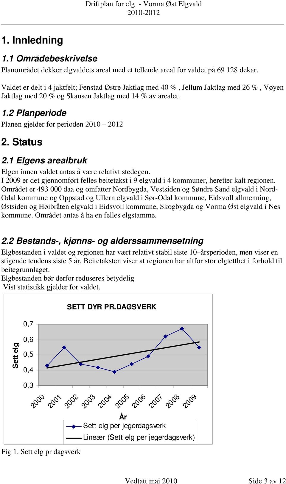 Status 2.1 Elgens arealbruk Elgen innen valdet antas å være relativt stedegen. I 2009 er det gjennomført felles beitetakst i 9 elgvald i 4 kommuner, heretter kalt regionen.