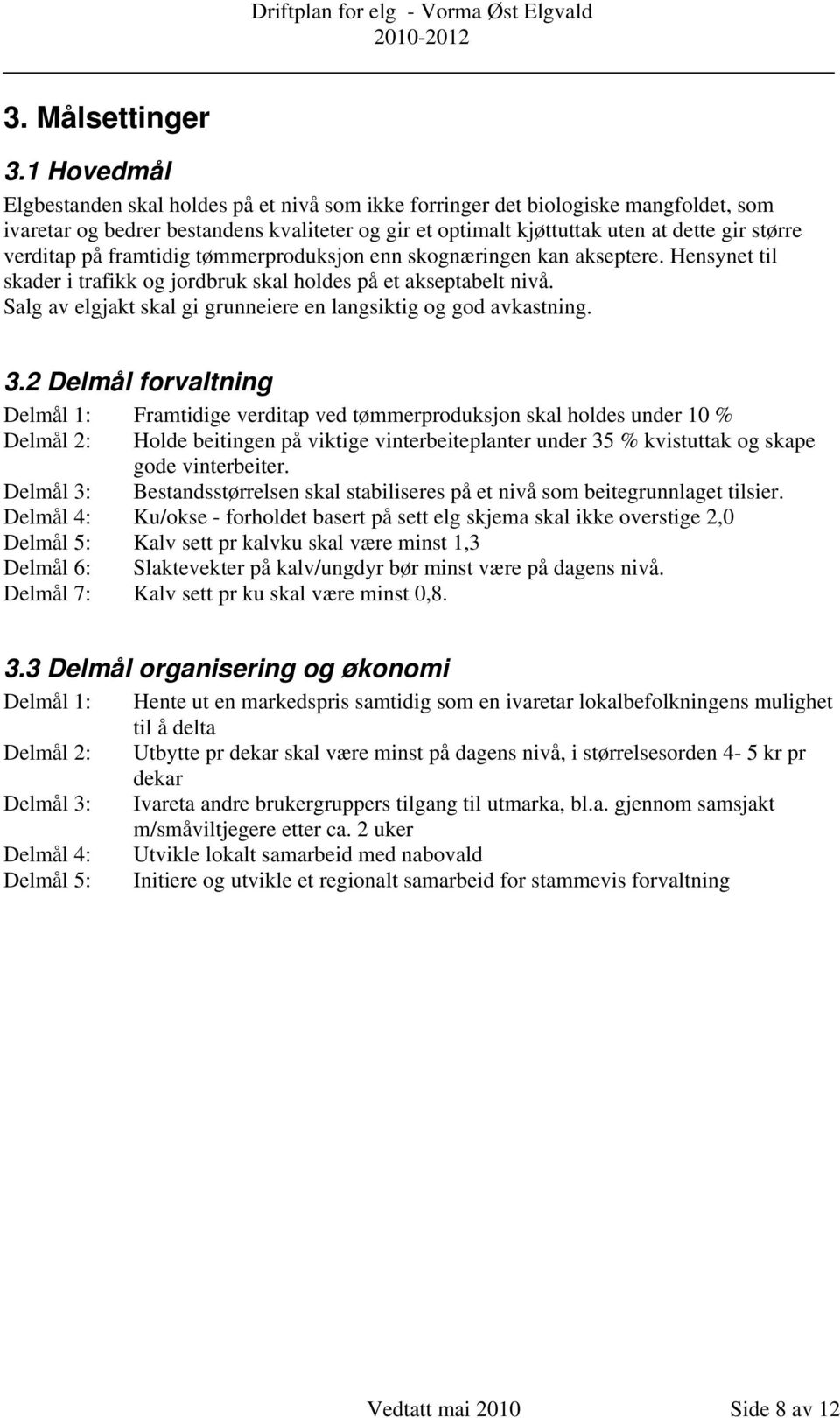 verditap på framtidig tømmerproduksjon enn skognæringen kan akseptere. Hensynet til skader i trafikk og jordbruk skal holdes på et akseptabelt nivå.