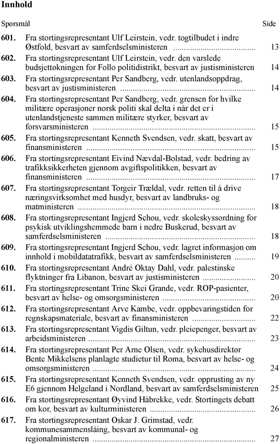 grensen for hvilke militære operasjoner norsk politi skal delta i når det er i utenlandstjeneste sammen militære styrker, besvart av forsvarsministeren... 15 605.