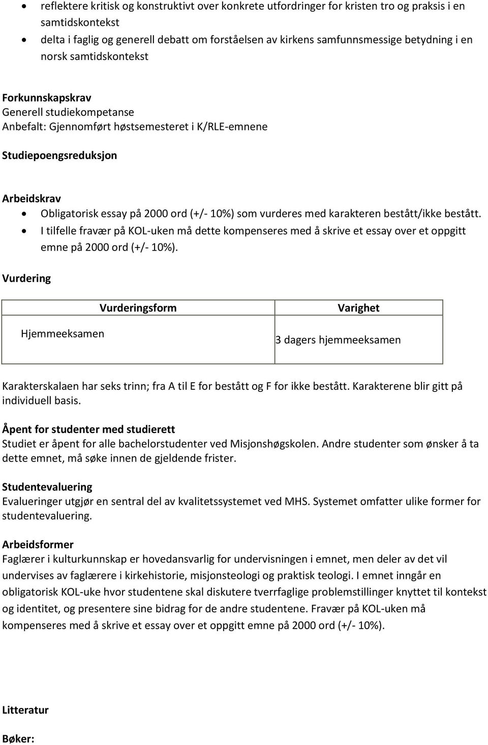 vurderes med karakteren bestått/ikke bestått. I tilfelle fravær på KOL-uken må dette kompenseres med å skrive et essay over et oppgitt emne på 2000 ord (+/- 10%).