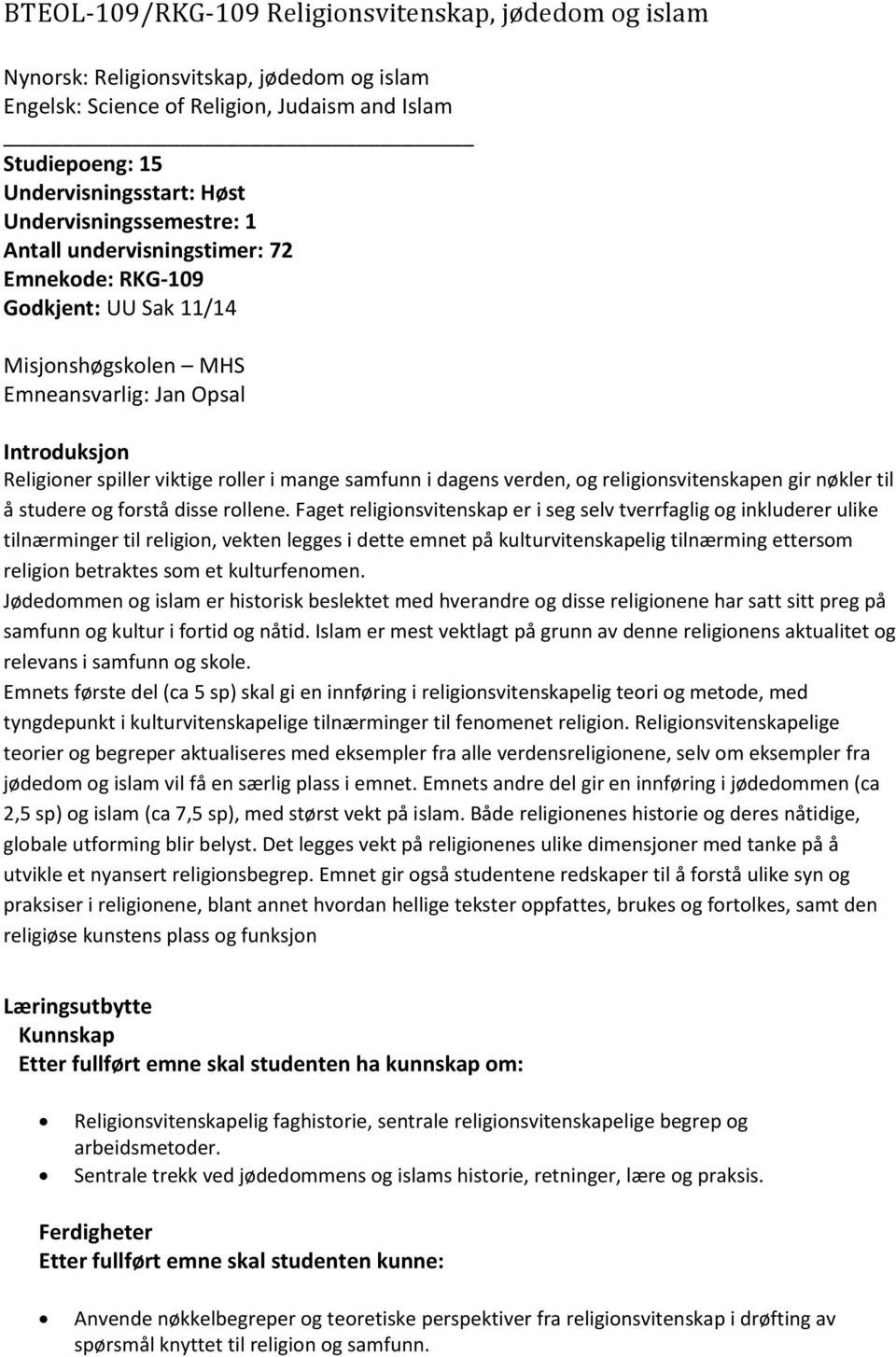 samfunn i dagens verden, og religionsvitenskapen gir nøkler til å studere og forstå disse rollene.