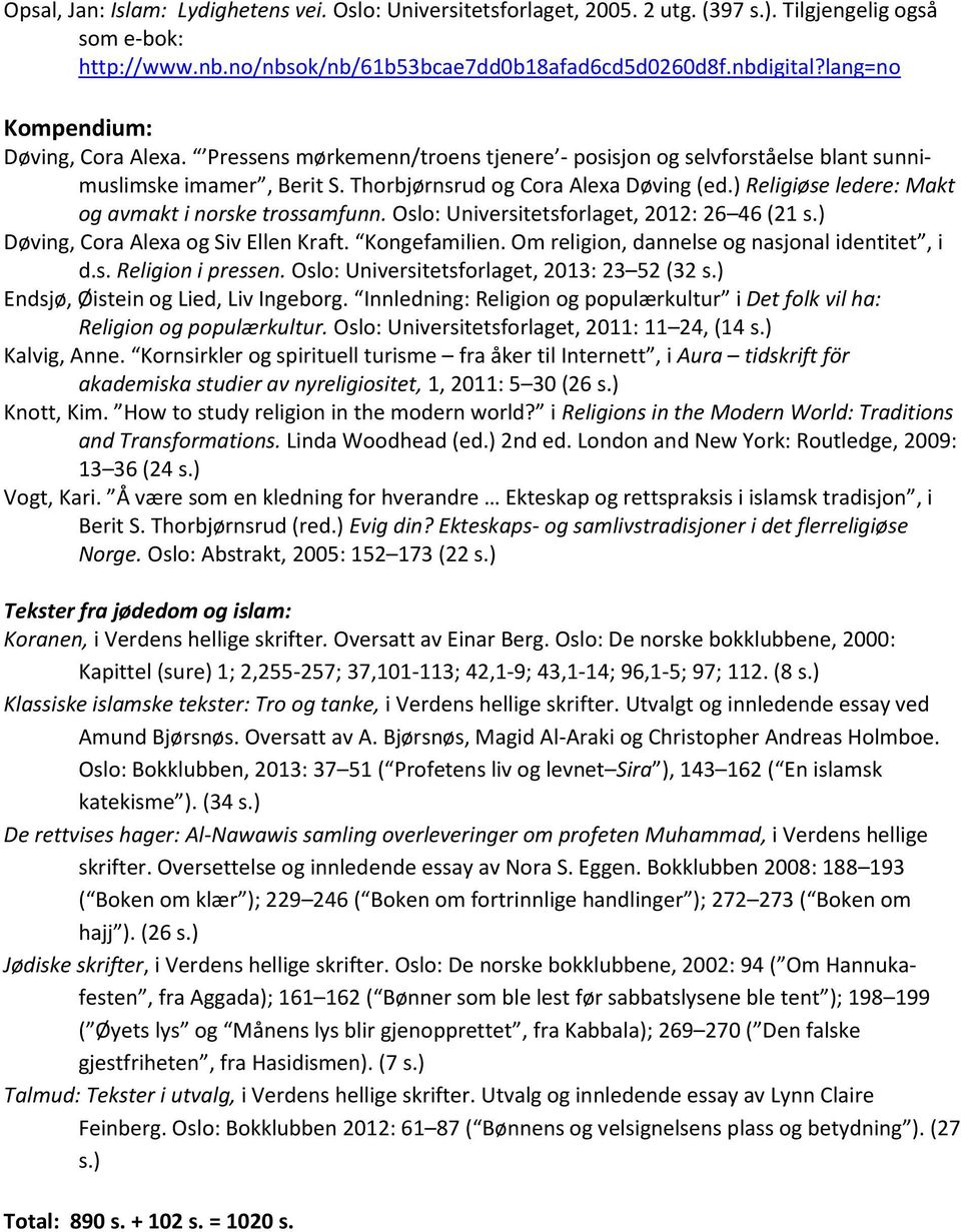 ) Religiøse ledere: Makt og avmakt i norske trossamfunn. Oslo: Universitetsforlaget, 2012: 26 46 (21 s.) Døving, Cora Alexa og Siv Ellen Kraft. Kongefamilien.