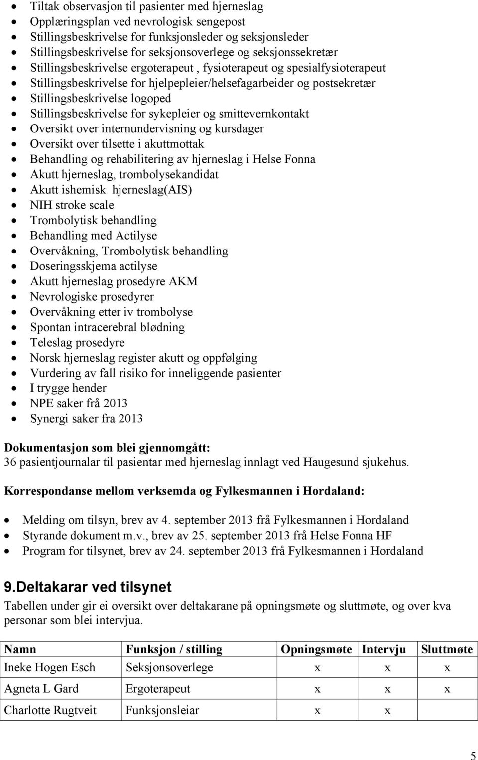 Stillingsbeskrivelse for sykepleier og smittevernkontakt Oversikt over internundervisning og kursdager Oversikt over tilsette i akuttmottak Behandling og rehabilitering av hjerneslag i Helse Fonna