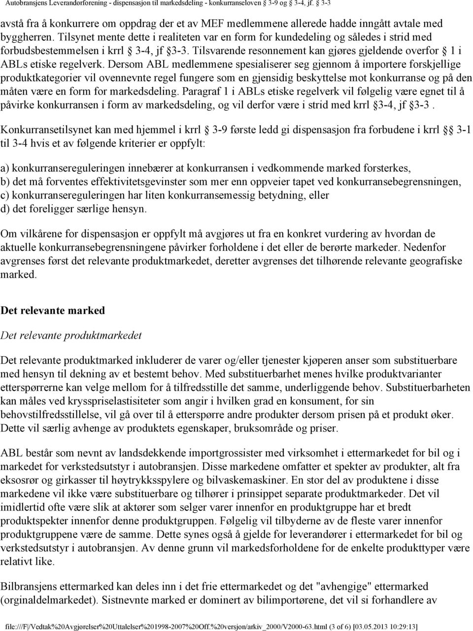 Tilsvarende resonnement kan gjøres gjeldende overfor 1 i ABLs etiske regelverk.