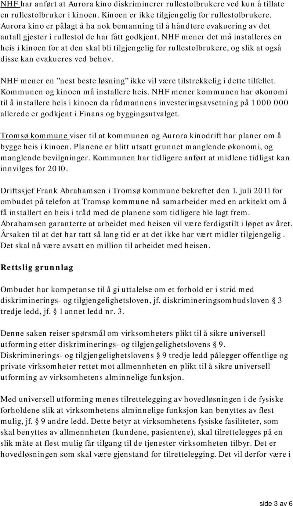 NHF mener det må installeres en heis i kinoen for at den skal bli tilgjengelig for rullestolbrukere, og slik at også disse kan evakueres ved behov.