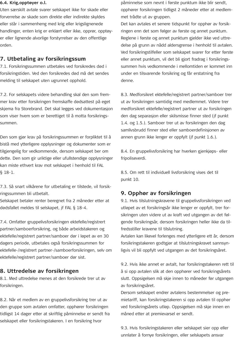 erklært eller ikke, opprør, opptøyer eller lignende alvorlige forstyrrelser av den offentlige orden. 7. Utbetaling av forsikringssum 7.1.