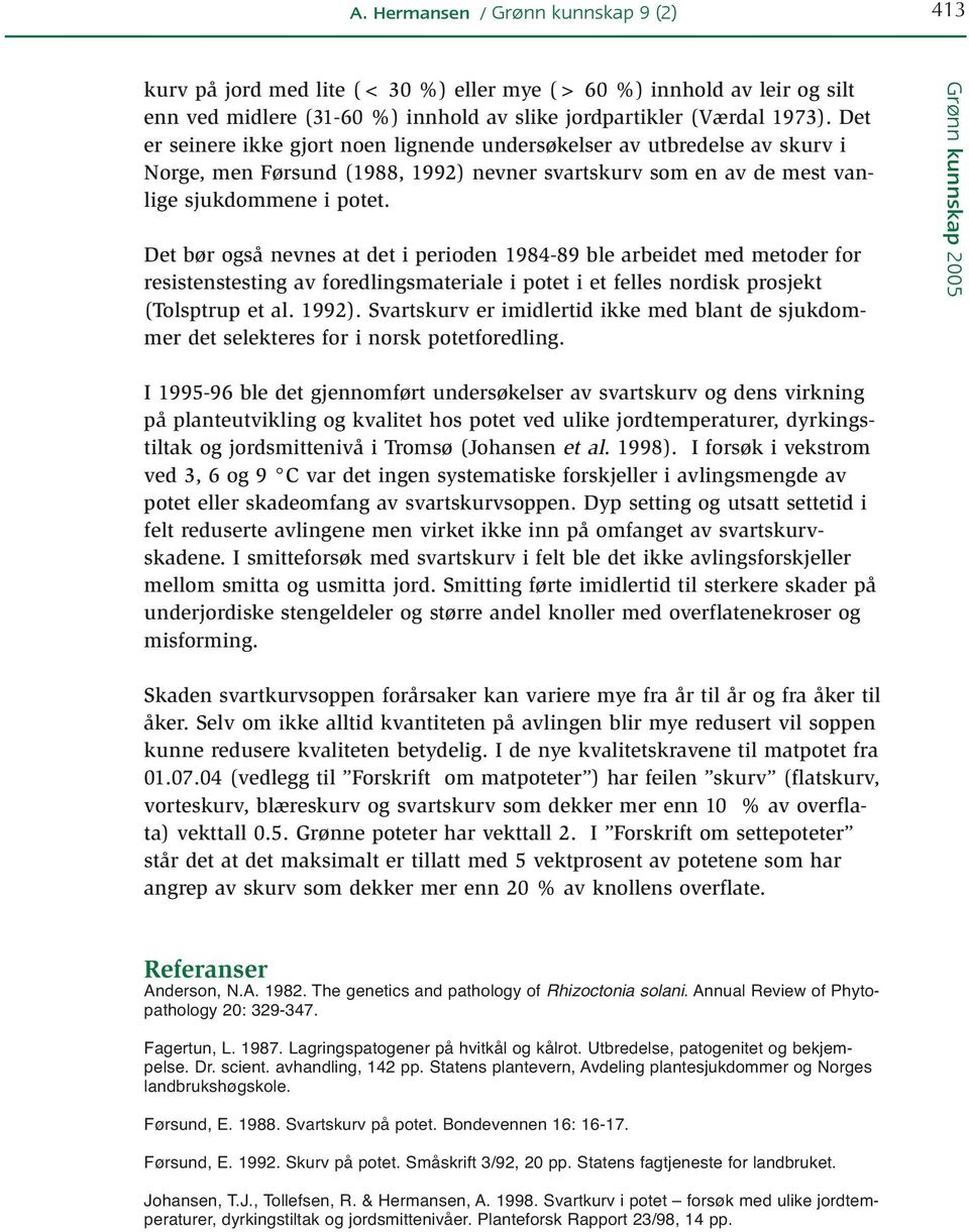 Det bør også nevnes at det i perioden 1984-89 ble arbeidet med metoder for resistenstesting av foredlingsmateriale i potet i et felles nordisk prosjekt (Tolsptrup et al. 1992).